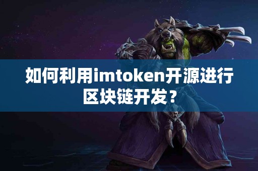 如何利用imtoken开源进行区块链开发？