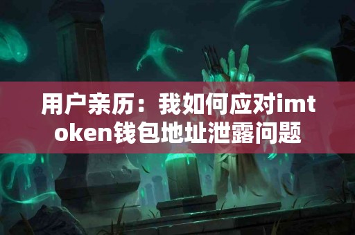 用户亲历：我如何应对imtoken钱包地址泄露问题
