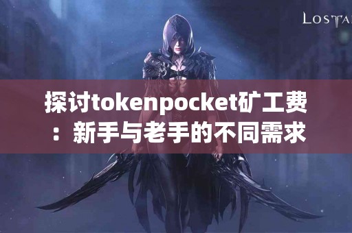 探讨tokenpocket矿工费：新手与老手的不同需求