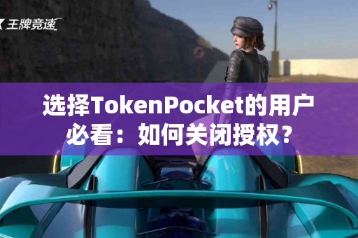 选择TokenPocket的用户必看：如何关闭授权？
