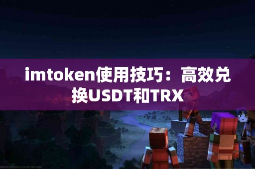 imtoken使用技巧：高效兑换USDT和TRX