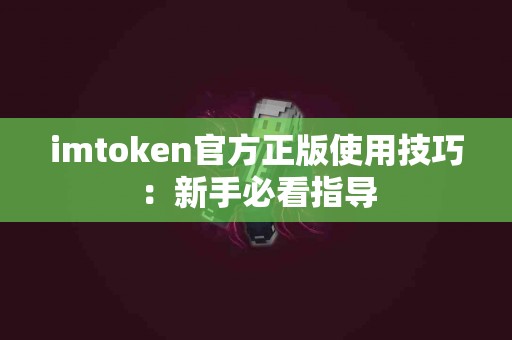 imtoken官方正版使用技巧：新手必看指导