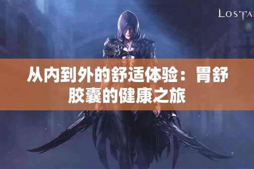 从内到外的舒适体验：胃舒胶囊的健康之旅