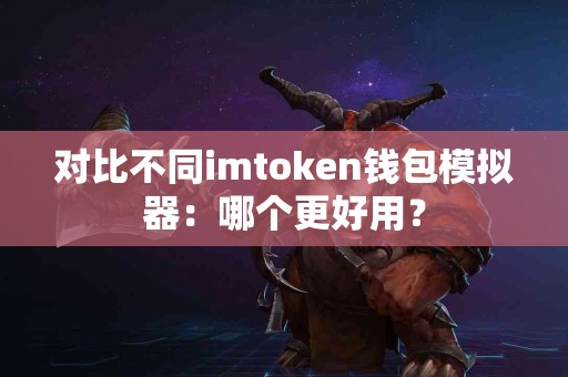 对比不同imtoken钱包模拟器：哪个更好用？