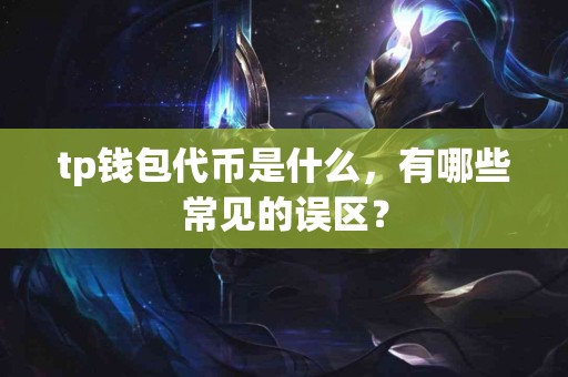 tp钱包代币是什么，有哪些常见的误区？