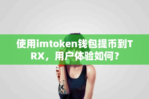 使用imtoken钱包提币到TRX，用户体验如何？