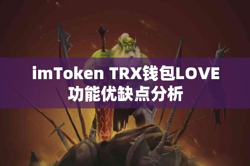 imToken TRX钱包LOVE功能优缺点分析