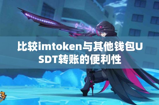 比较imtoken与其他钱包USDT转账的便利性