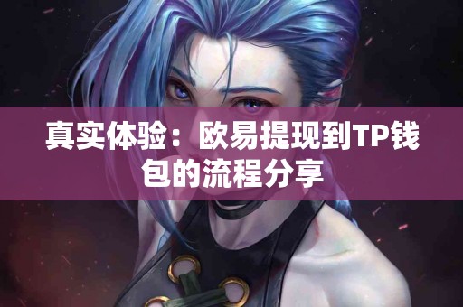 真实体验：欧易提现到TP钱包的流程分享