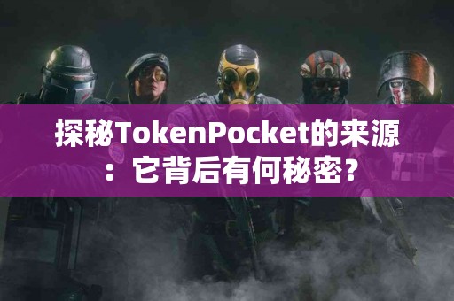 探秘TokenPocket的来源：它背后有何秘密？