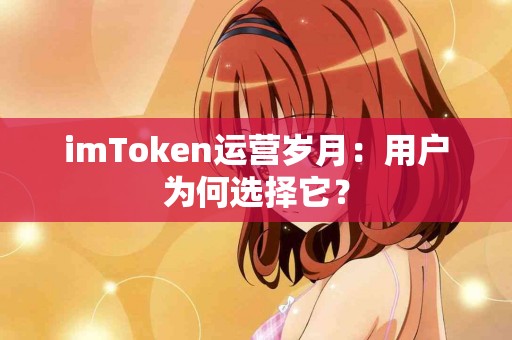 imToken运营岁月：用户为何选择它？