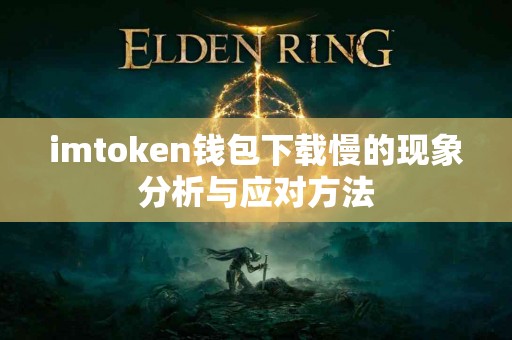imtoken钱包下载慢的现象分析与应对方法