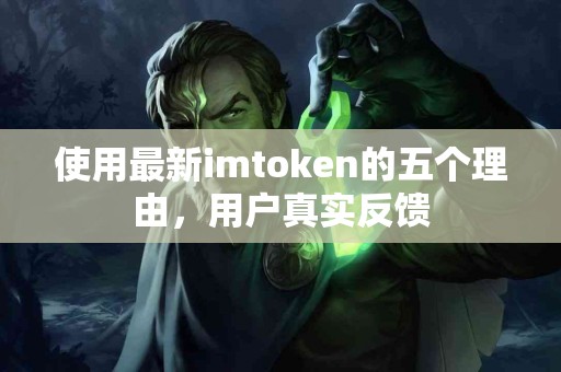 使用最新imtoken的五个理由，用户真实反馈
