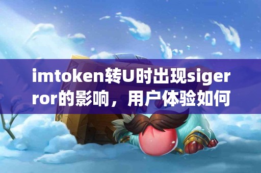 imtoken转U时出现sigerror的影响，用户体验如何？
