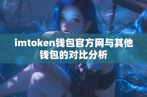 imtoken钱包官方网与其他钱包的对比分析