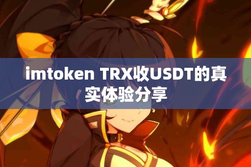 imtoken TRX收USDT的真实体验分享