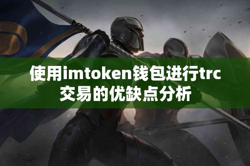 使用imtoken钱包进行trc交易的优缺点分析
