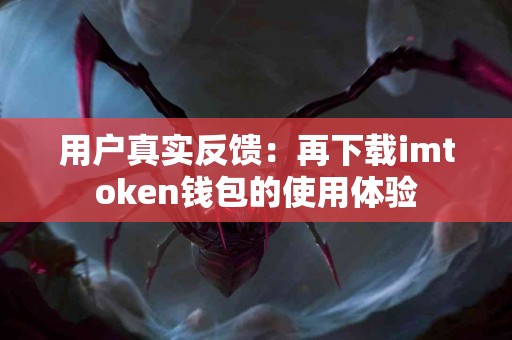 用户真实反馈：再下载imtoken钱包的使用体验