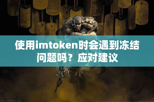 使用imtoken时会遇到冻结问题吗？应对建议