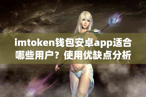 imtoken钱包安卓app适合哪些用户？使用优缺点分析