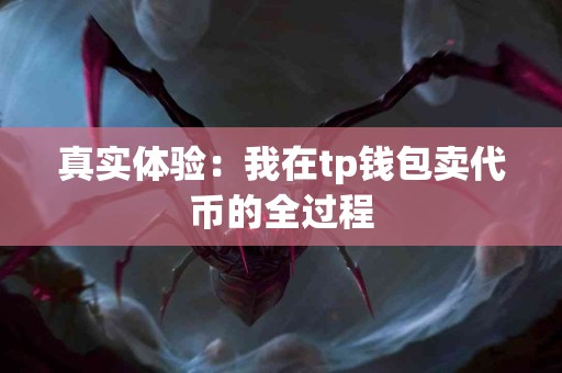 真实体验：我在tp钱包卖代币的全过程
