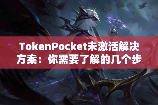 TokenPocket未激活解决方案：你需要了解的几个步骤