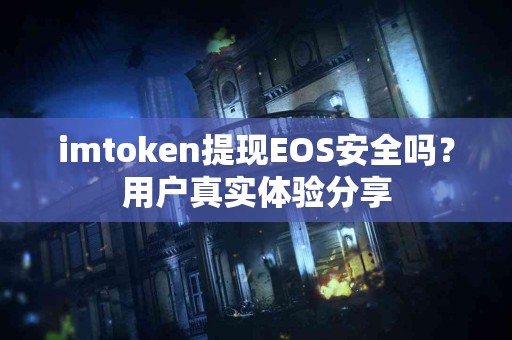imtoken提现EOS安全吗？用户真实体验分享