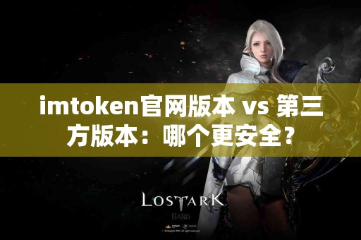 imtoken官网版本 vs 第三方版本：哪个更安全？