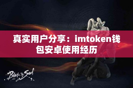 真实用户分享：imtoken钱包安卓使用经历