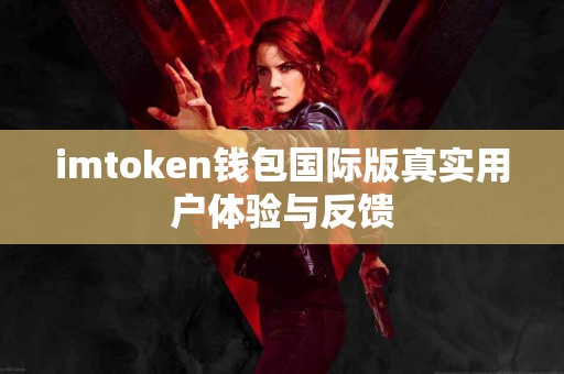 imtoken钱包国际版真实用户体验与反馈