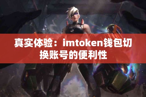 真实体验：imtoken钱包切换账号的便利性