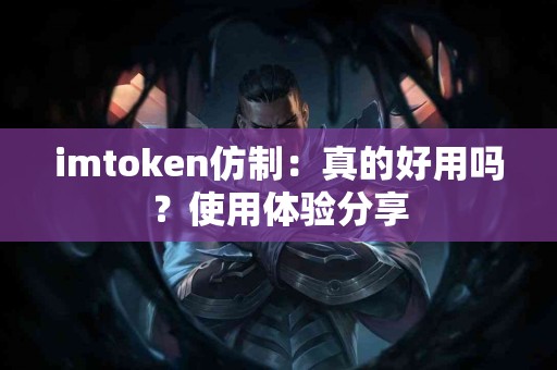 imtoken仿制：真的好用吗？使用体验分享