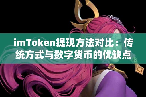 imToken提现方法对比：传统方式与数字货币的优缺点