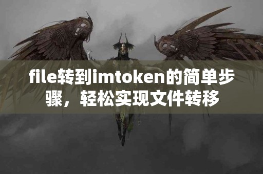 file转到imtoken的简单步骤，轻松实现文件转移