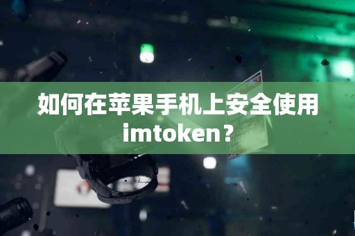 如何在苹果手机上安全使用imtoken？