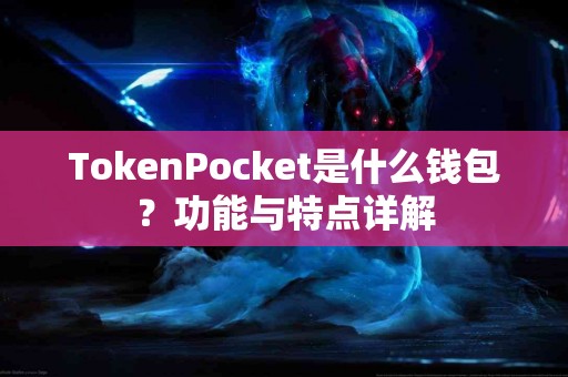TokenPocket是什么钱包？功能与特点详解