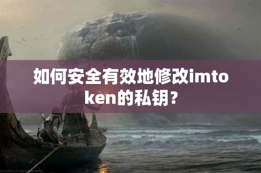 如何安全有效地修改imtoken的私钥？