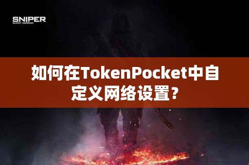 如何在TokenPocket中自定义网络设置？