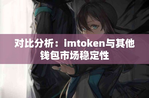 对比分析：imtoken与其他钱包市场稳定性