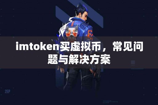 imtoken买虚拟币，常见问题与解决方案