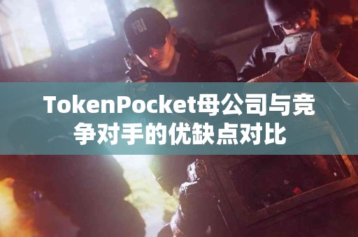 TokenPocket母公司与竞争对手的优缺点对比
