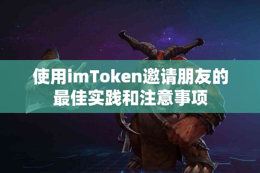 使用imToken邀请朋友的最佳实践和注意事项