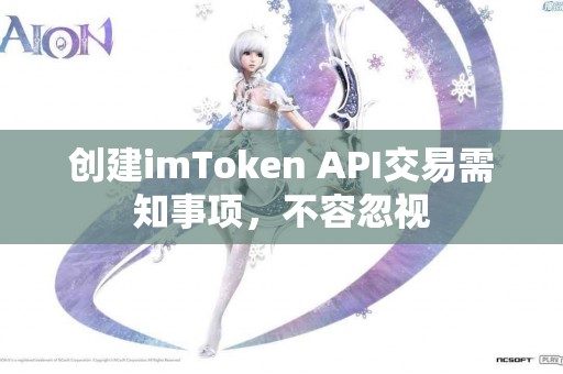 创建imToken API交易需知事项，不容忽视