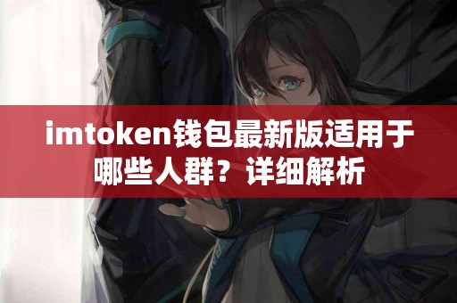 imtoken钱包最新版适用于哪些人群？详细解析