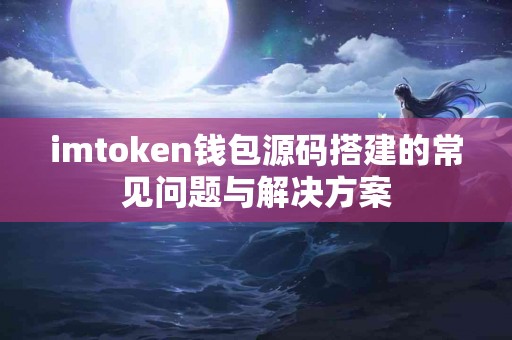 imtoken钱包源码搭建的常见问题与解决方案