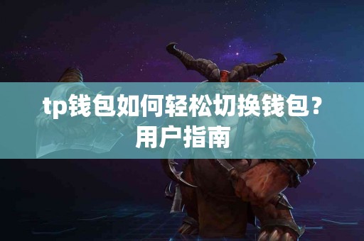 tp钱包如何轻松切换钱包？用户指南