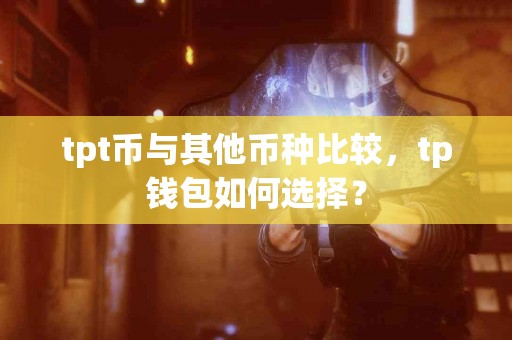tpt币与其他币种比较，tp钱包如何选择？