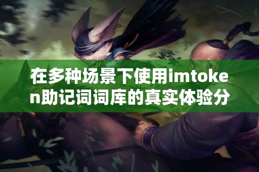 在多种场景下使用imtoken助记词词库的真实体验分享