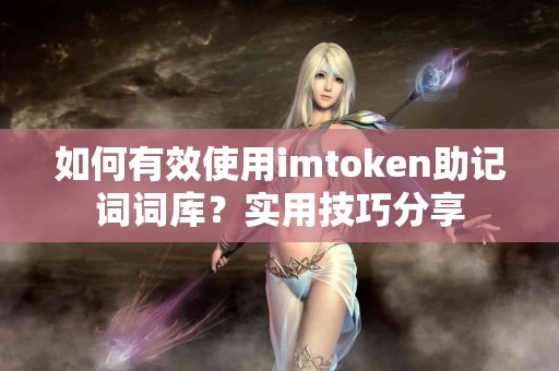 如何有效使用imtoken助记词词库？实用技巧分享