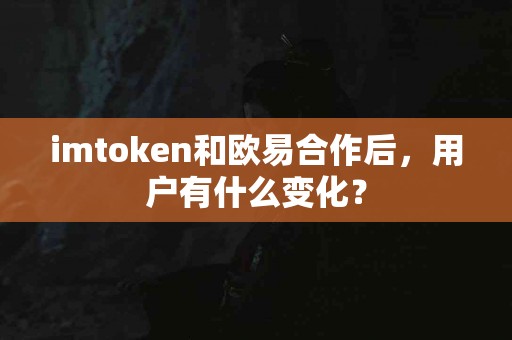 imtoken和欧易合作后，用户有什么变化？